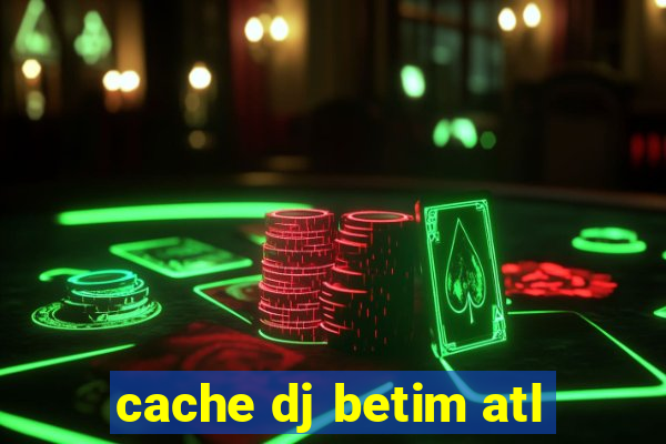 cache dj betim atl